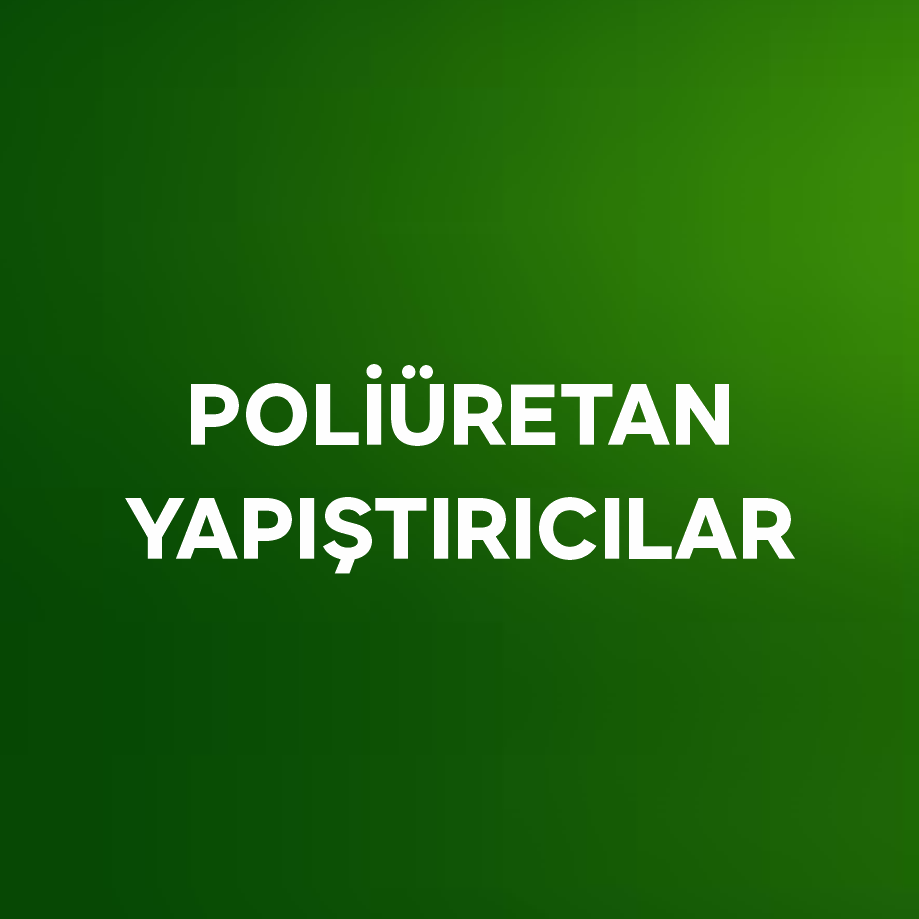 POLİÜRETAN YAPIŞTIRICILAR